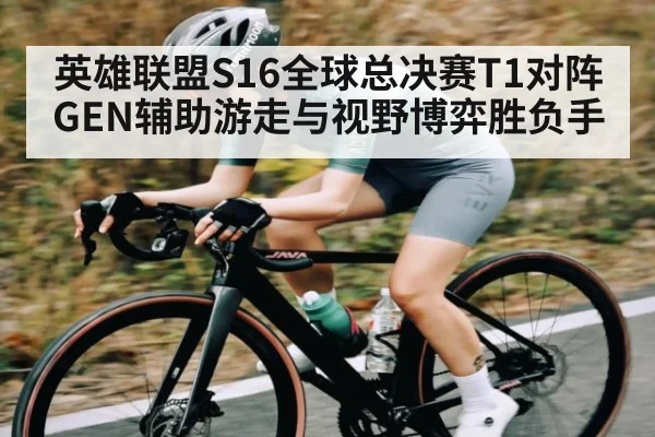 英雄联盟S16全球总决赛T1对阵GEN辅助游走与视野博弈胜负手
